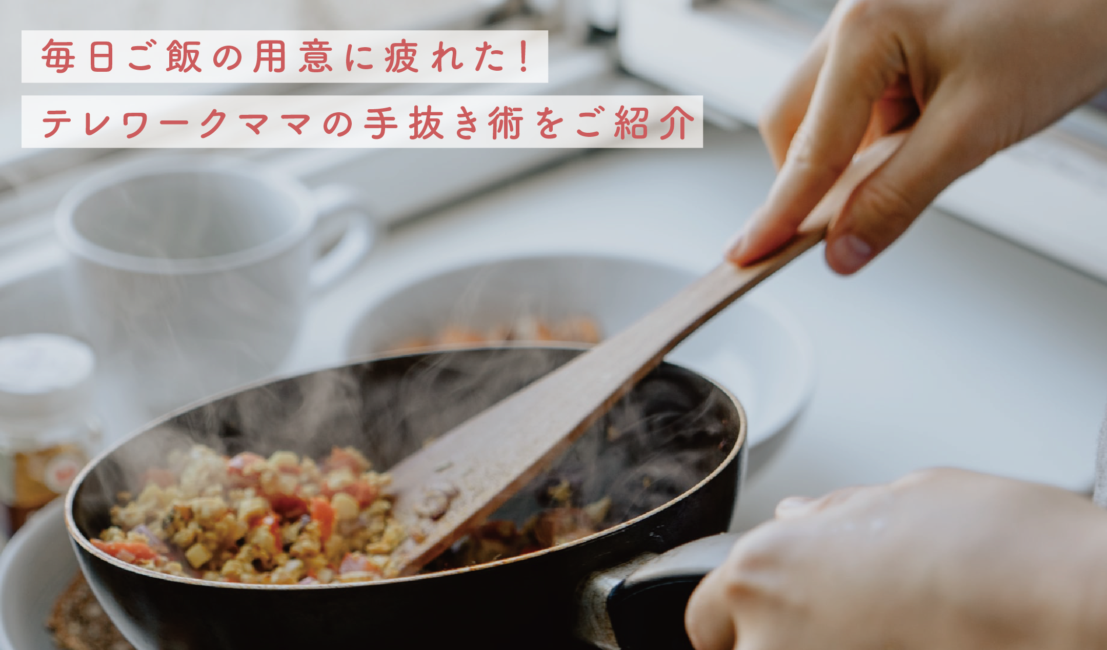 毎日ご飯の用意に疲れた テレワークママの手抜き術をご紹介 ホームページ制作 東大阪 デジタルクリエーション